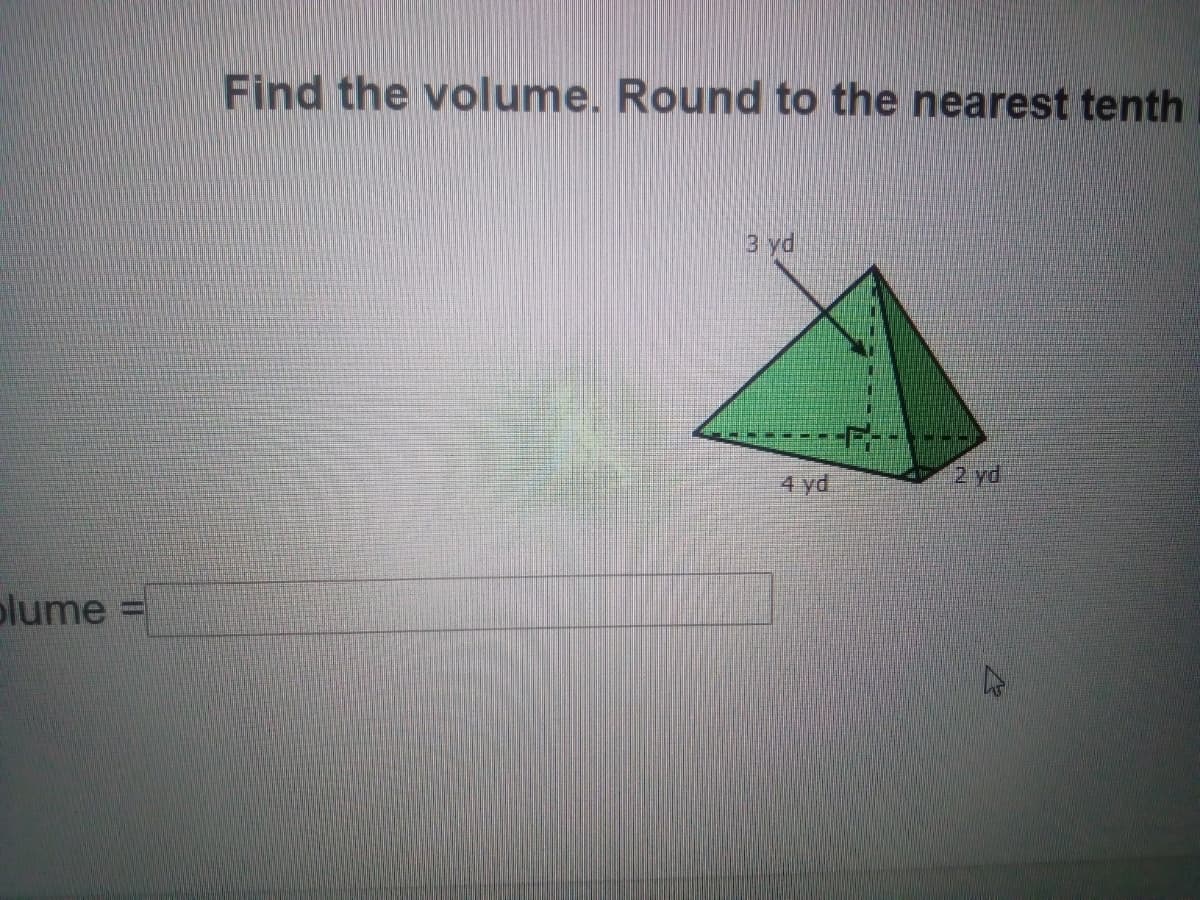 Find the volume. Round to the nearest tenth
3 yd
4 yd
2 yd
plume =
