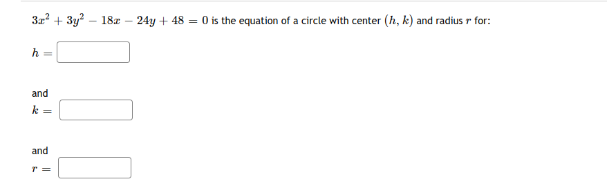 3x? + 3y? – 18æ – 24y + 48 = 0 is the equation of a circle with center (h, k) and radius r for:
-
h
=
and
k =
and
r =
