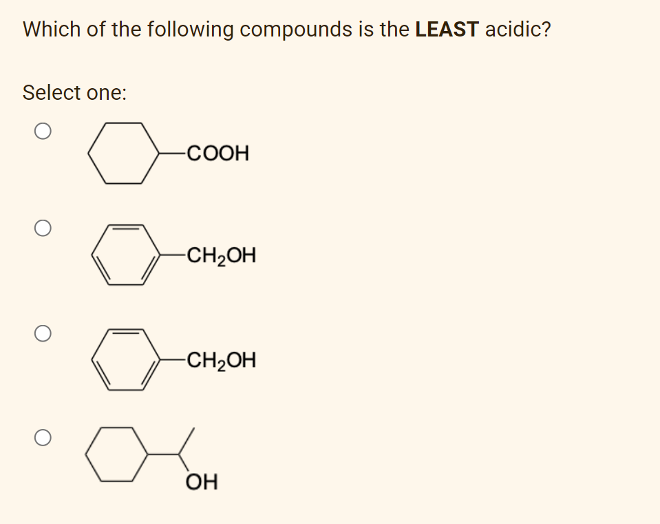 Which of the following compounds is the LEAST acidic?
Select one:
-СООН
-CH2OH
-CH2OH
OH
