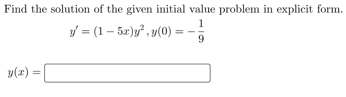 Find the solution of the given initial value problem in explicit form.
1
y' = (1 - 5x)y², y(0)
=
-
9
y (x)
=