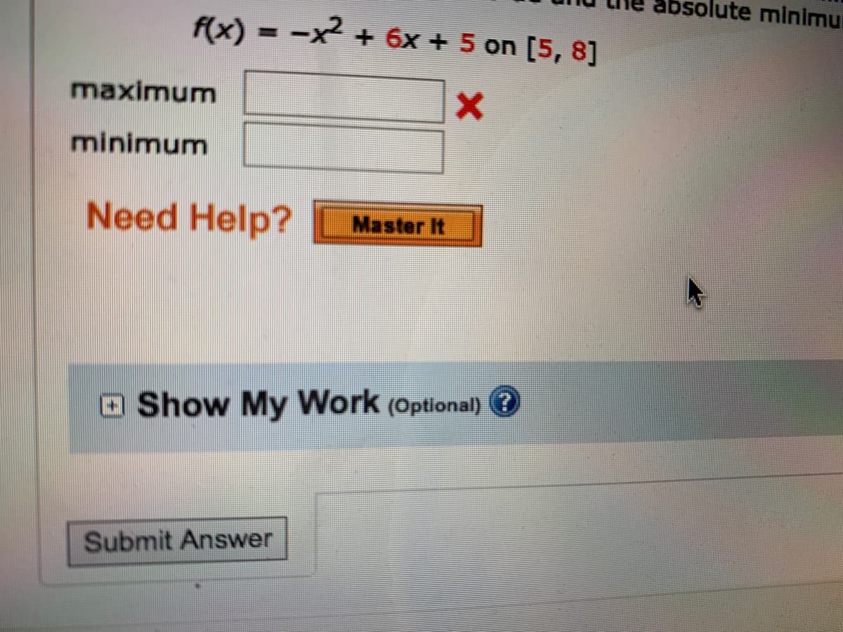 plute minimu
f(x) = -x + 6x + 5 on [5, 8]
%3D
maximum
minimum
Need Help?
Master It
OShow My Work (Optional) ?
Submit Answer
