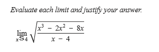 Evaluate each limit and justify your
x - 2x² - 8x
lim
xS4 V
x - 4
