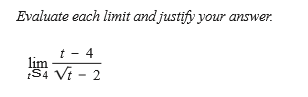 Evaluate each limit and justify your answer.
t - 4
lim
S4 Vi - 2
