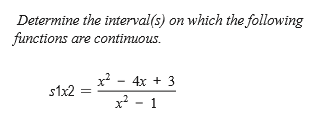Determine the interval(s) on which the following
functions are continuous.
2 - 4x + 3
x - 1
s1x2
