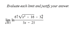Evaluate each limit and justify your answer.
61 Vx? - 16 - 32
lim In-
xS5
5x - 25
