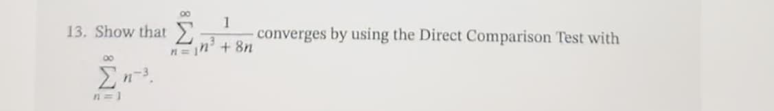 13. Show that
8
1
3
n=1²³ +8
n=1
converges by using the Direct Comparison Test with