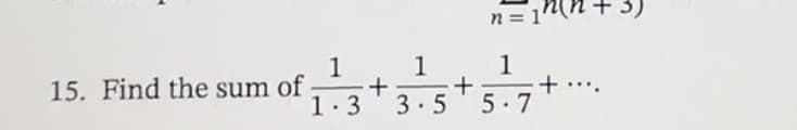 15. Find the sum of
1
1.3
+
1
=+
3.5
n = 1
1
+
5.7