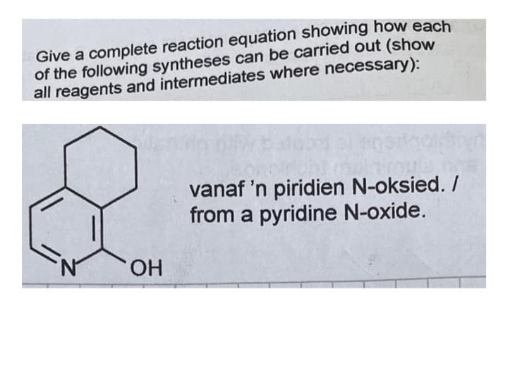 Give a complete reaction equation showing how each
of the following syntheses can be carried out (show
all reagents and intermediates where necessary):
OH
vanaf 'n piridien N-oksied. /
from a pyridine N-oxide.