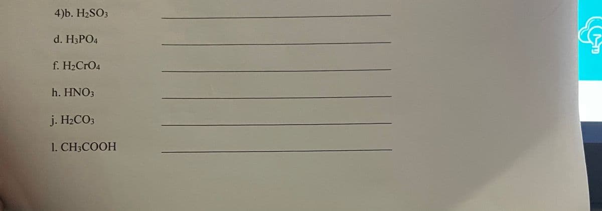 4)b. H2SO3
d. H3PO4
f. H2CRO4
h. HNO3
j. H2CO3
1. CH3COOH
