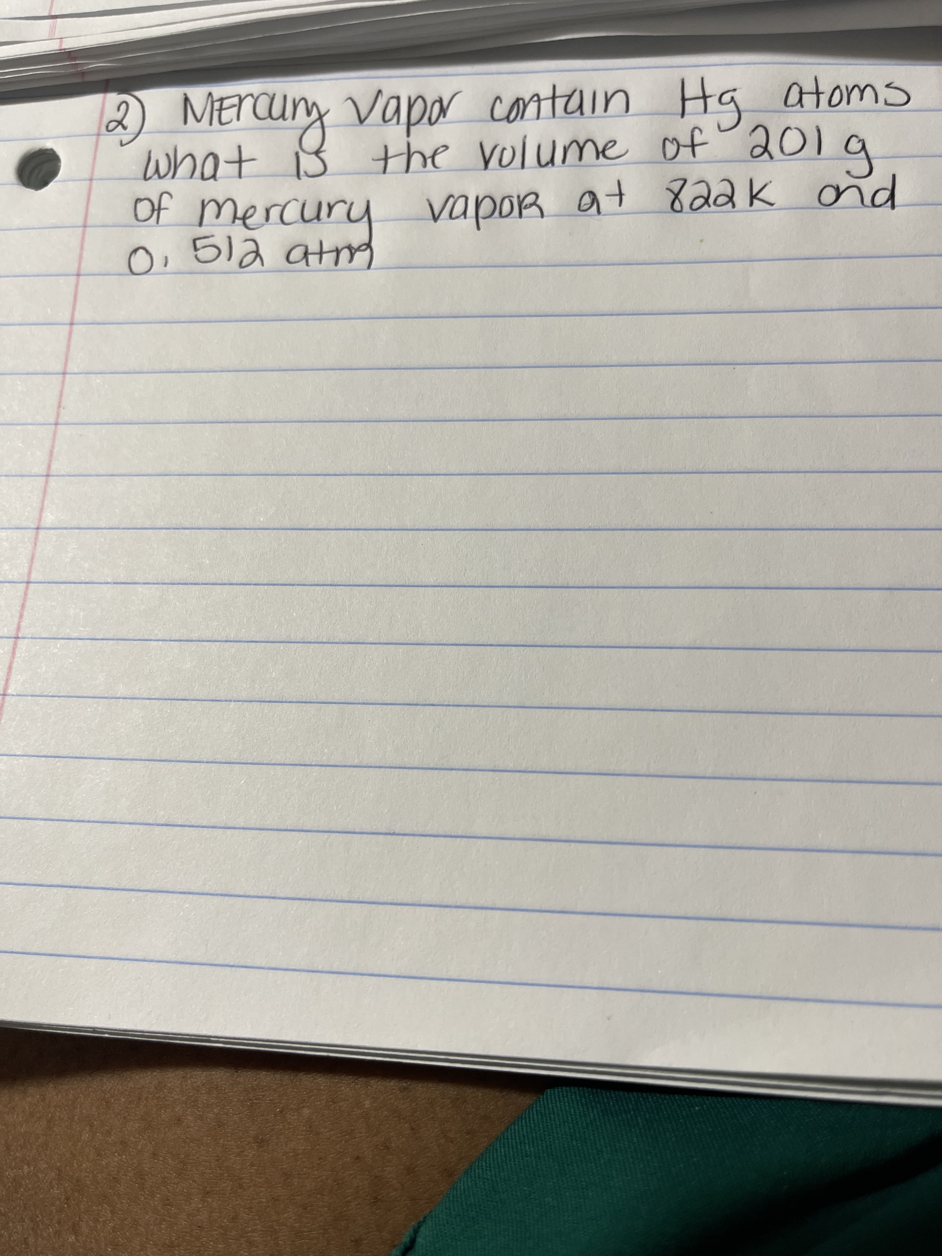 2) MErurg Vapor contain Hg atoms
what B
OF mercury vapoR at 822k ond
the volume of 2019
512 atmg
