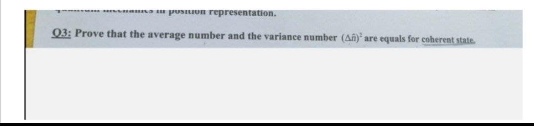 uaun postion representation.
Q3: Prove that the average number and the variance number (An) are equals for coherent state.
