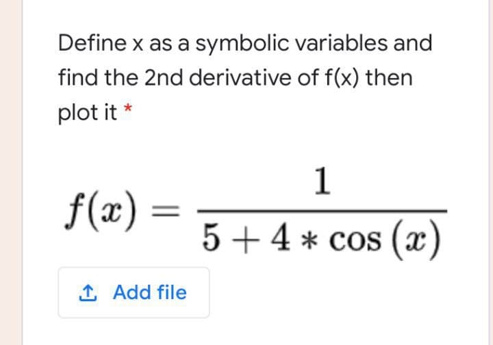 Define x as a symbolic variables and
find the 2nd derivative of f(x) then
plot it *
1
f(x)
5 +4 * cos (x)
1 Add file
