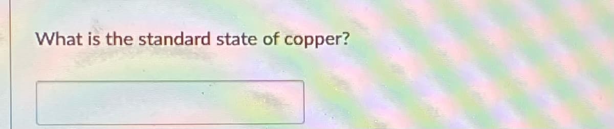 What is the standard state of copper?
