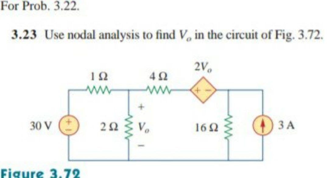 For Prob. 3.22.
3.23 Use nodal analysis to find V, in the circuit of Fig. 3.72.
2V,
42
ww
30 V
Vo
16Ω
ЗА
Figure 3.72
ww
