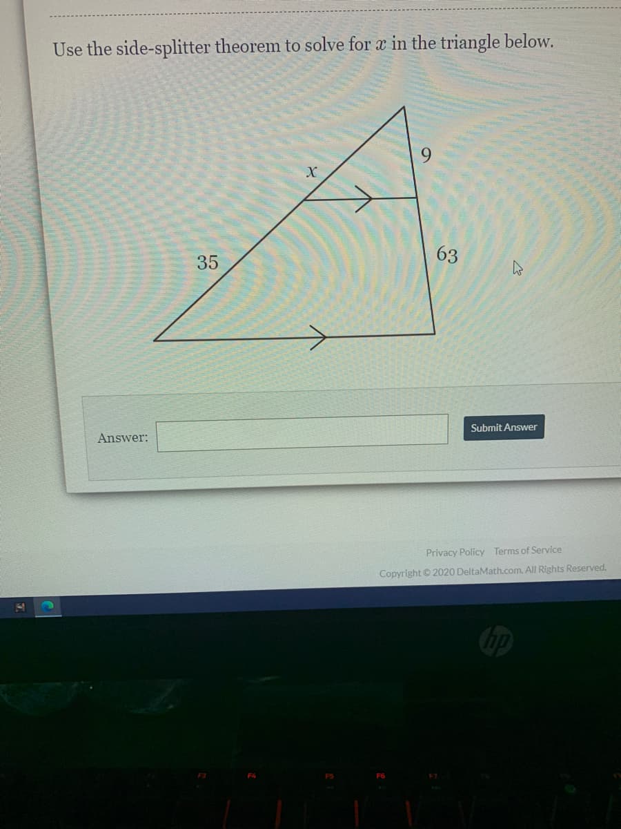 Use the side-splitter theorem to solve for x in the triangle below.
63
35
Submit Answer
Answer:
Privacy Policy Terms of Service
Copyright © 2020 DeltaMath.com. All Rights Reserved.
Cbp
