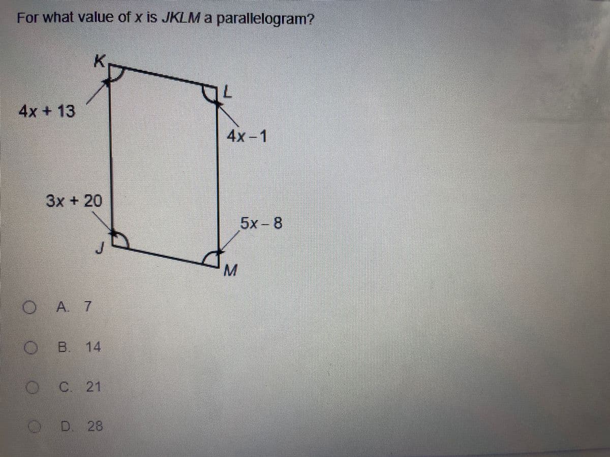 For what value of x is JKLMA parallelogram?
K.
4x+13
4x-1
3x +20
5x-8
M.
A 7
O B. 14
C. 21
OD 28
