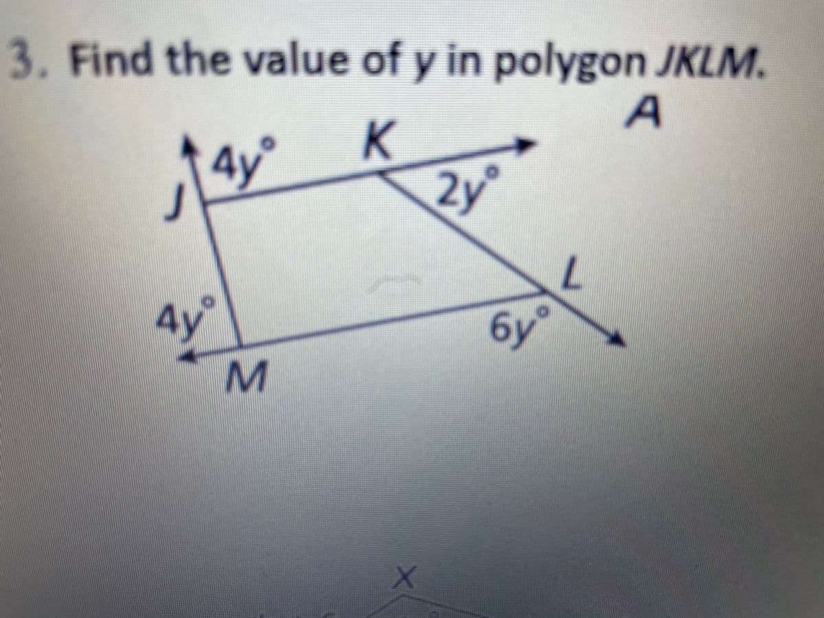 3. Find the value of y in polygon JKLM.
A
4y°
2y
4y°
6
бу
