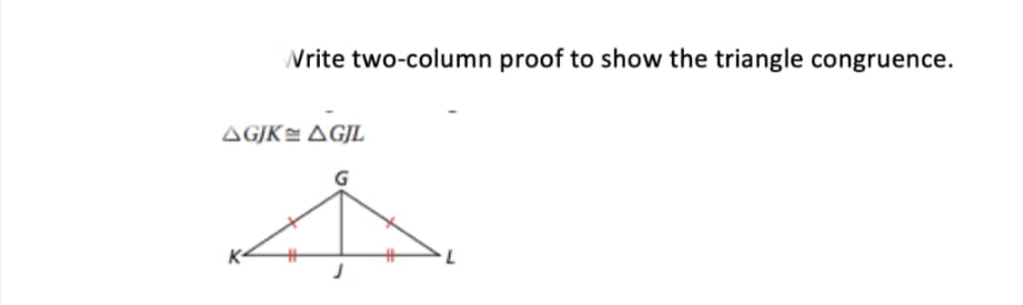 Write two-column proof to show the triangle congruence.
AGJKE AGJL
7.
