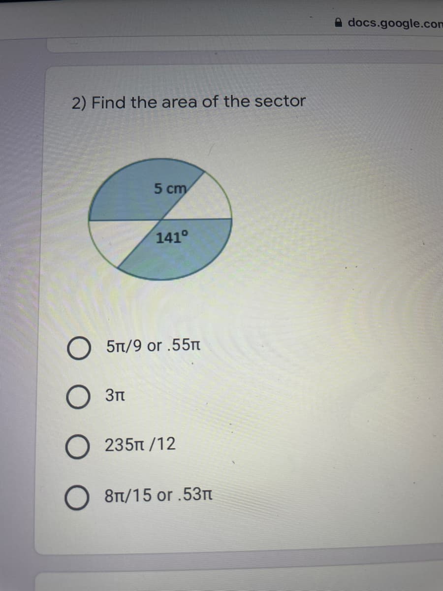 A docs.google.com
2) Find the area of the sector
5 cm
141°
5t/9 or .55m
235n /12
8Tt/15 or .53n
