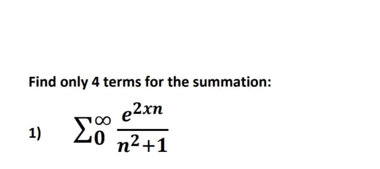 Find only 4 terms for the summation:
e2xn
1)
n² +1
