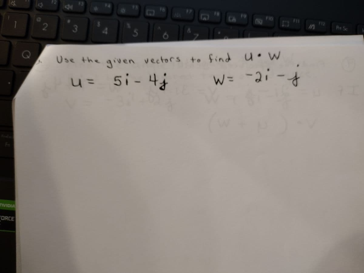 Fn
☆
1
INVIDIA
FORCE
Q
4
2
F2
3
F3
FS
5
G
6
C
FR
CA
8
FIO
.
Use the given vectors to find U• W
5i - 4j
W = -21-j
u=
10
F12
Pit Sc