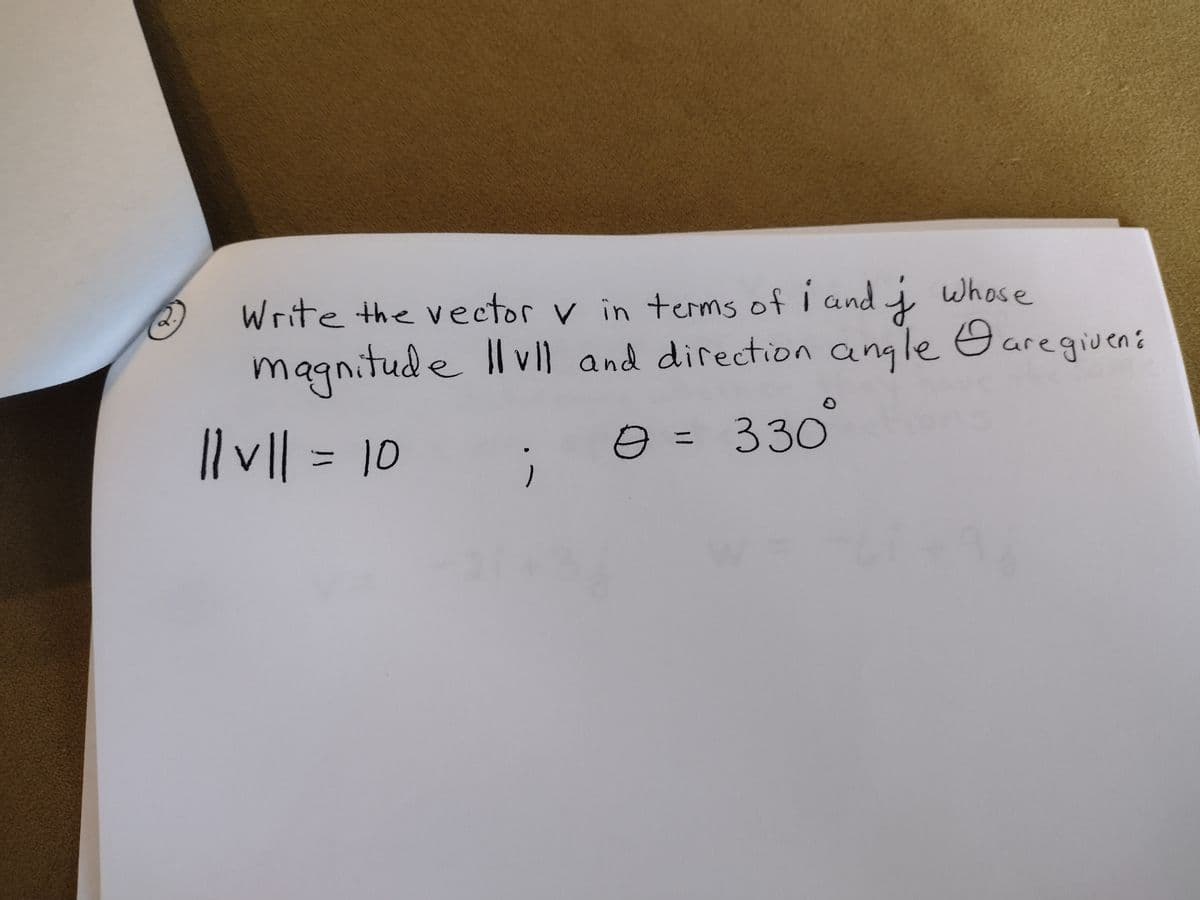 Write the vector v in terms of I and i whose
Ө
magnitude 11v11 and direction angle are giveni
|| v || = 10
;
D
A = 330
