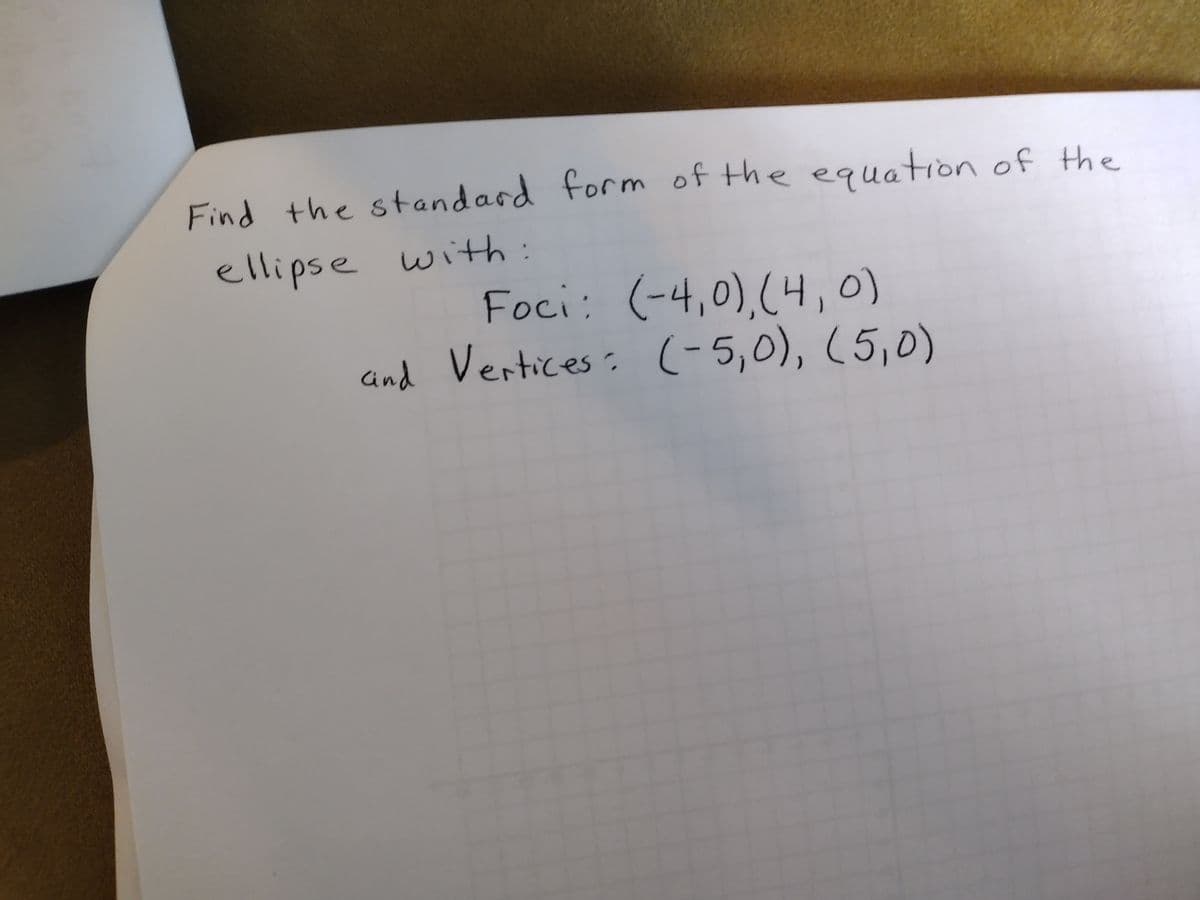 Find the standard form of the equation of the
ellipse with:
Foci: (-4,0), (4,0)
and Vertices: (-5,0), (5,0)