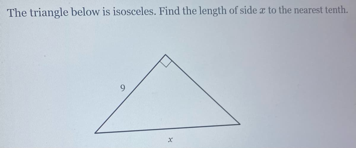 The triangle below is isosceles. Find the length of side x to the nearest tenth.
