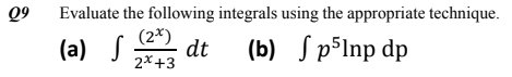 Q9
Evaluate the following integrals using the appropriate technique.
(2*)
dt
(a) J 2*+3
(b) S p5lnp dp
