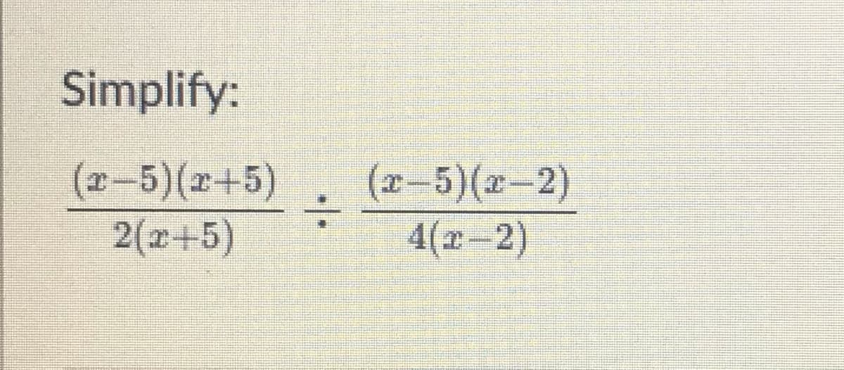 Simplify:
(x-5)(x+5)
2(x+5)
(x-5)(x-2)
:-
4(r-2)
