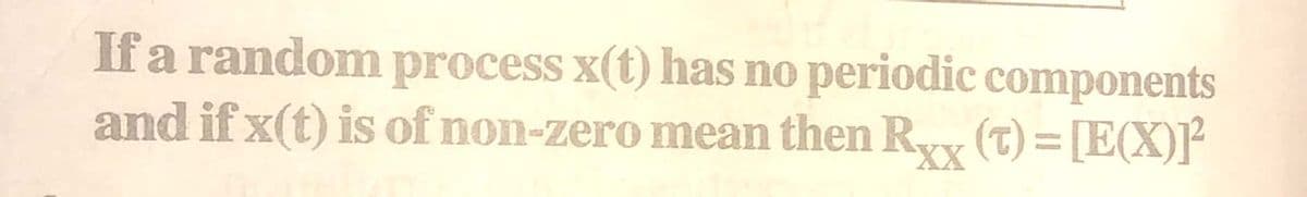 If a random process x(t) has no periodic components
and if x(t) is of non-zero mean then Ry (T) = [E(X)]²
XX
