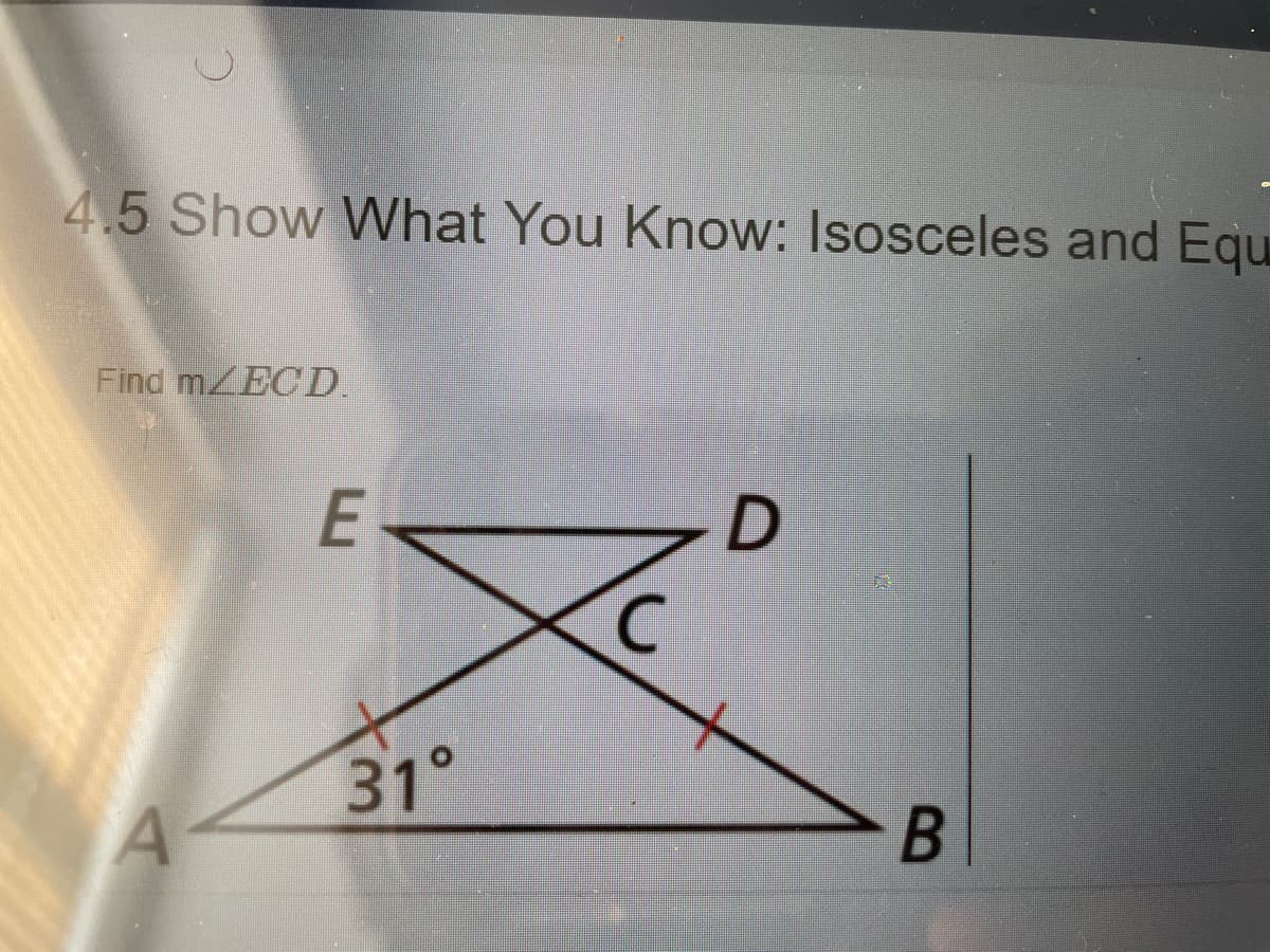4.5 Show What You Know: Isosceles and Equ
Find m/ECD.
31°
A-
