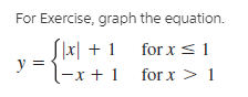 For Exercise, graph the equation.
Slx| + 1 for x<1
-x + 1 forx > 1
уз
