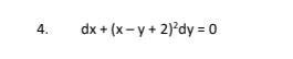4.
dx + (x- y + 2)°dy = 0
