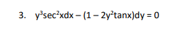 3. y'sec?xdx – (1– 2y'tanx)dy = 0
