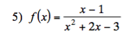 x - 1
5) f(x) =
x + 2x – 3
