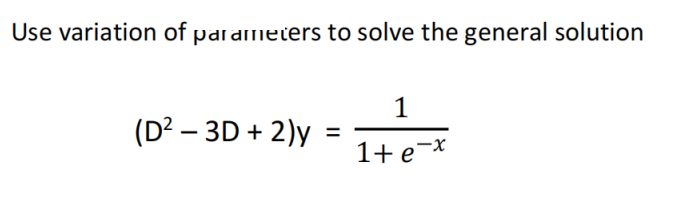 Use variation of parameters to solve the general solution
(D² – 3D + 2)y
1+ e-*
