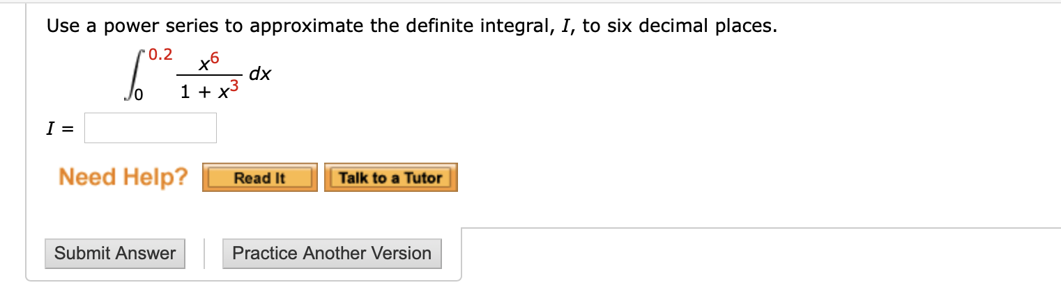 Use a power series to approximate the definite integral, I, to six decimal places.
'0.2
dx
1 + x3
