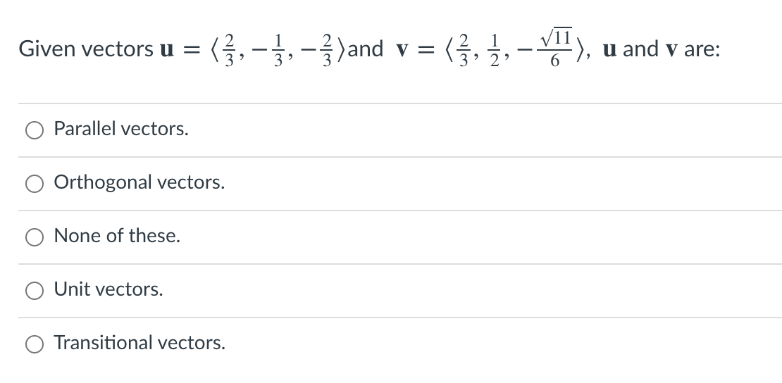 Given vectors u = (,--)and v = (; , -), u and v are:
Parallel vectors.
Orthogonal vectors.
None of these.
Unit vectors.
Transitional vectors.
