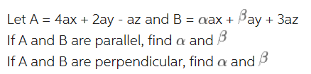 Let A = 4ax + 2ay - az and B = aax + Pay
If A and B are parallel, find a and 3
If A and B are perpendicular, find a and 3
+ Зaz
