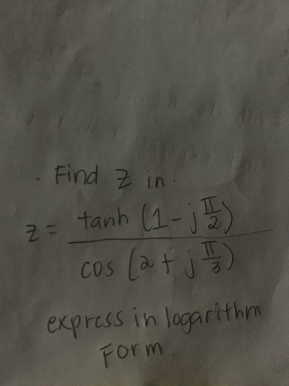 Find 7 in:
tanh (1-5
cos (a+j5)
COS
express in lagarithm
Form
