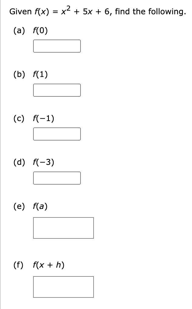 Given f(x) = x² + 5x + 6, find the following.
(a) f(0)
Tel :
(b) f(1)
(c) f(-1)
(d) f(-3)
(e) f(a)
(f) _f(x + h)