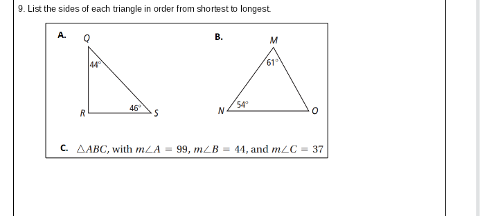 9. List the sides of each triangle in order from shortest to longest
А.
В.
M
44
61°
46
54
N
R
C. AABC, with mLA = 99, mLB = 44, and m/C = 37
