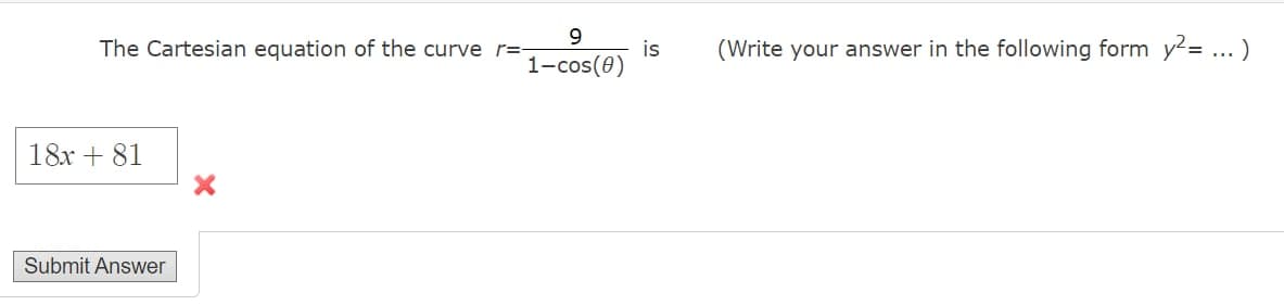 9
The Cartesian equation of the curve r=-
is
1-cos(0)
(Write your answer in the following form y?= ...)
18x + 81
Submit Answer
