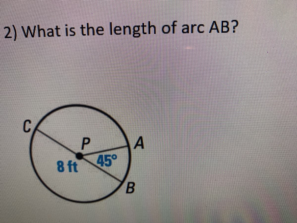 2) What is the length of arc AB?
C
A
8 ft 45°
