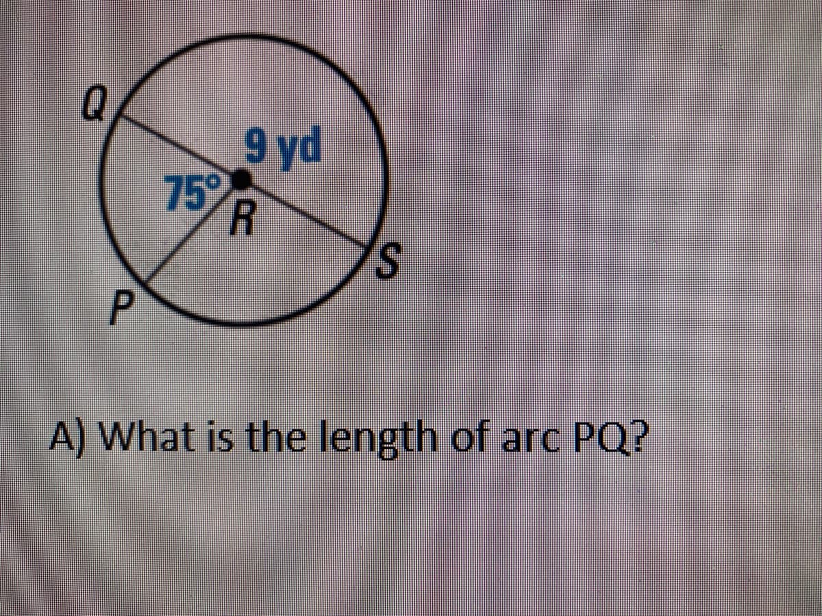 9 yd
75
A) What is the length of arc PQ?
%24
