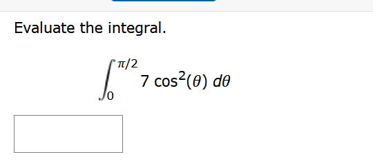 Evaluate the integral.
π/2
7 cos²(0) de