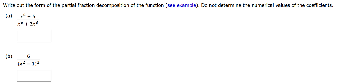 Write out the form of the partial fraction decomposition of the function (see example). Do not determine the numerical values of the coefficients.
x + 5
x5 + 3x³
(b)
6
(x² - 1)²