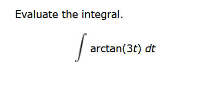 Evaluate the integral.
S
arctan(3t) dt