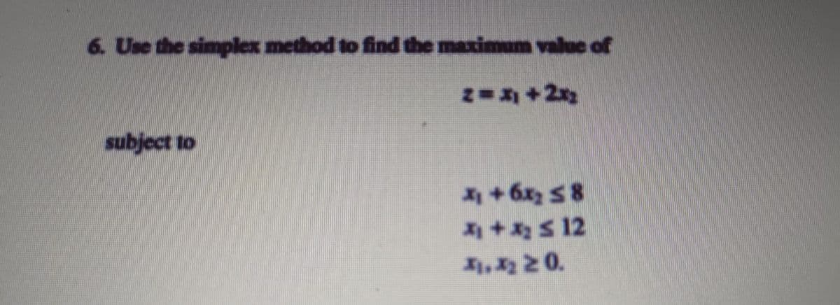 6. Use the simplex method to find the maximum value of
subject to
*+ 6x 58
+S 12
, 2 0.

